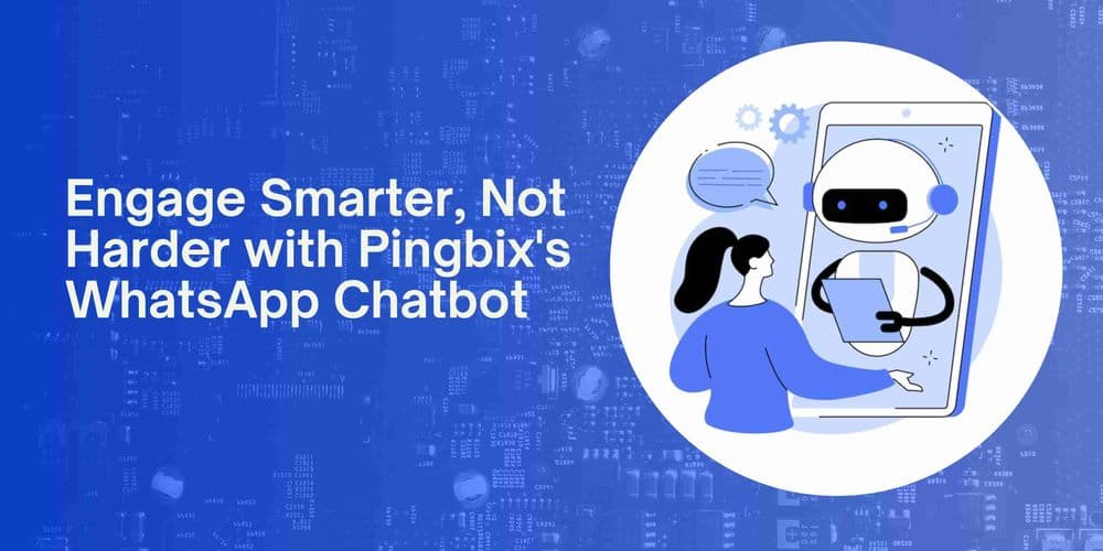 Why WhatsApp Chatbot? How To Get Started With It Pingbix?
