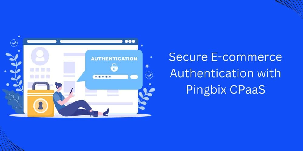 Pingbix CPaaS: Your Solution to OTP Authentication Challenges In E-Commerce