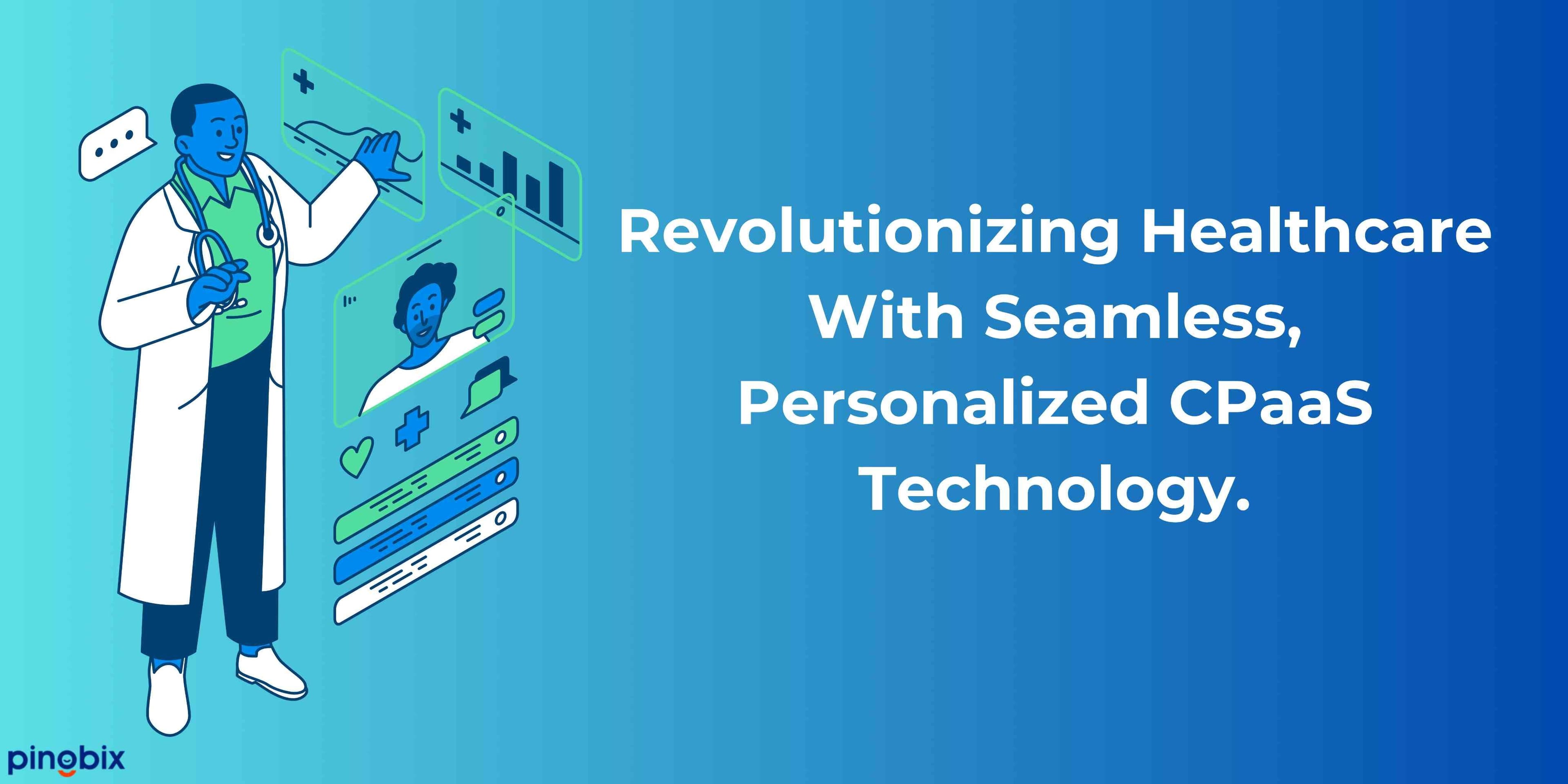 Transforming Healthcare with CPaaS Technology: A New Era of Personalization