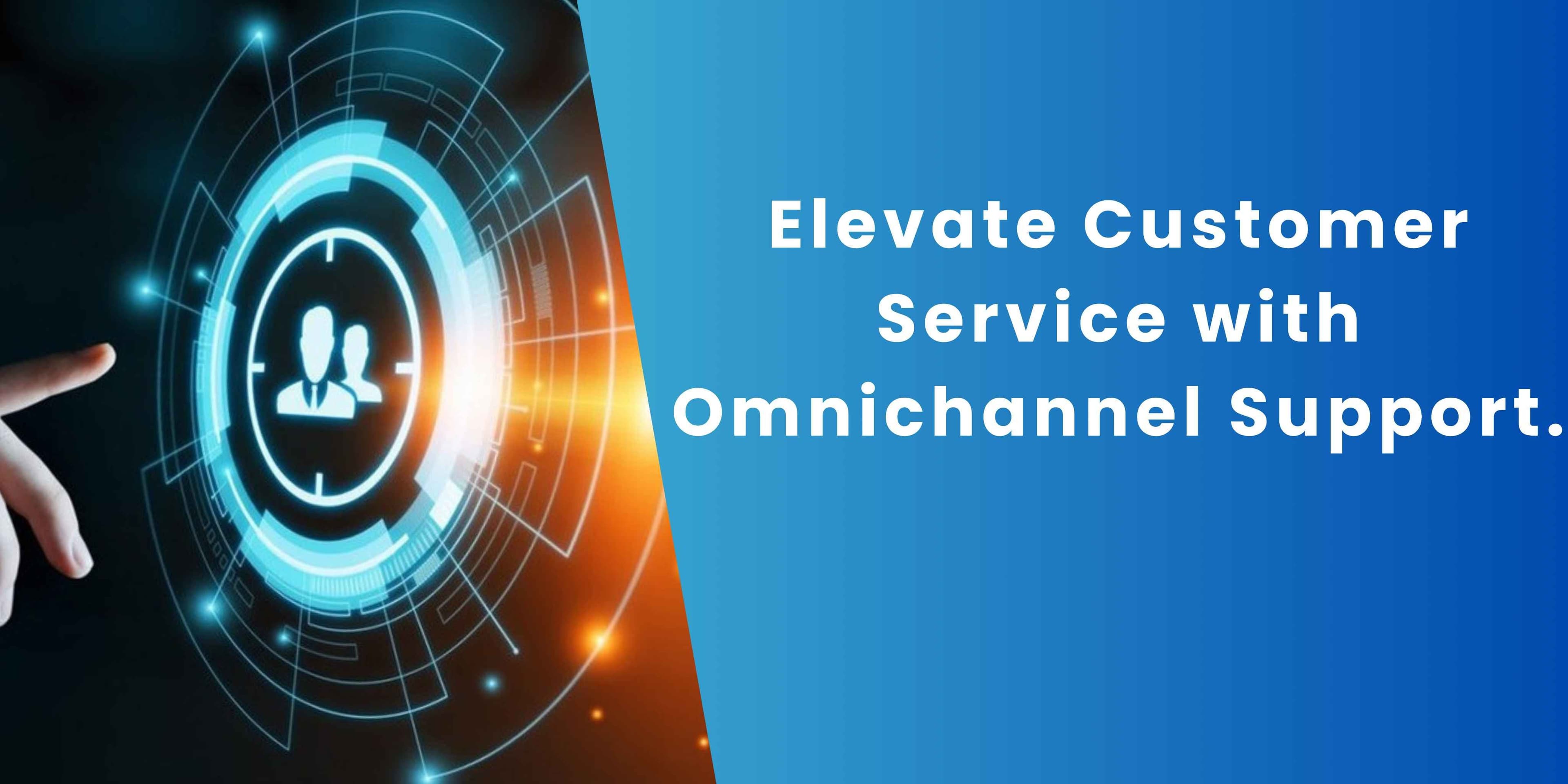 Omnichannel Customer Service: Benefits and Trends