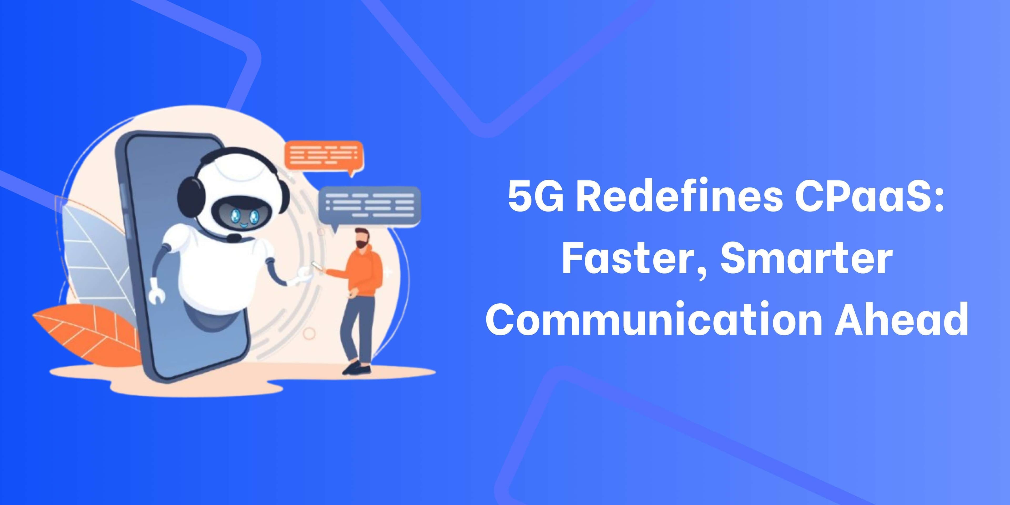 5G: Revolutionizing CPaaS and Communication Experiences