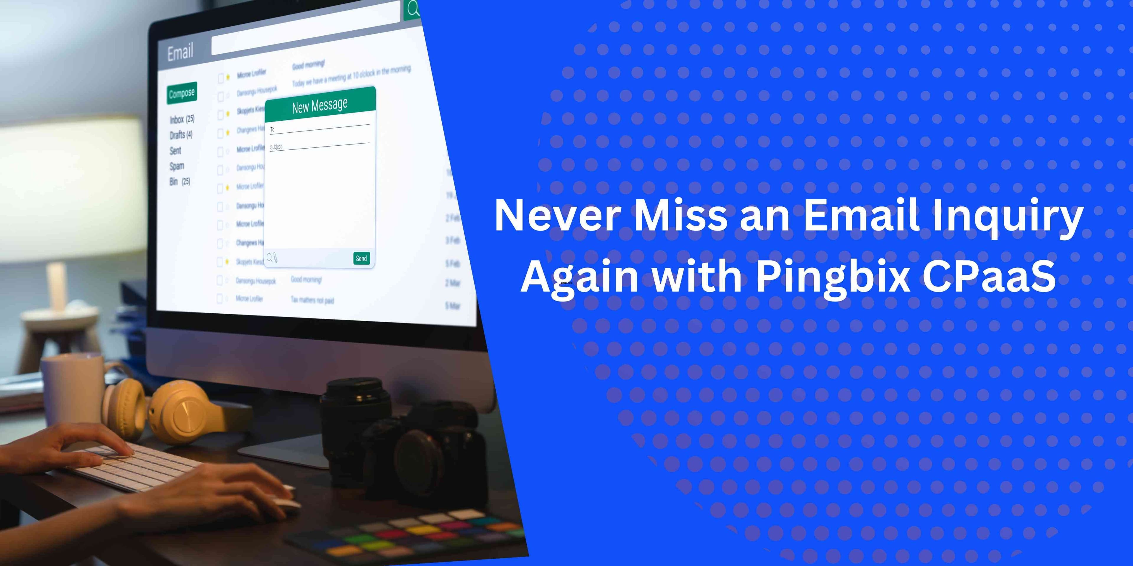 Pingbix’s CPaaS Solution Ensures Email Queries Are Never Ignored