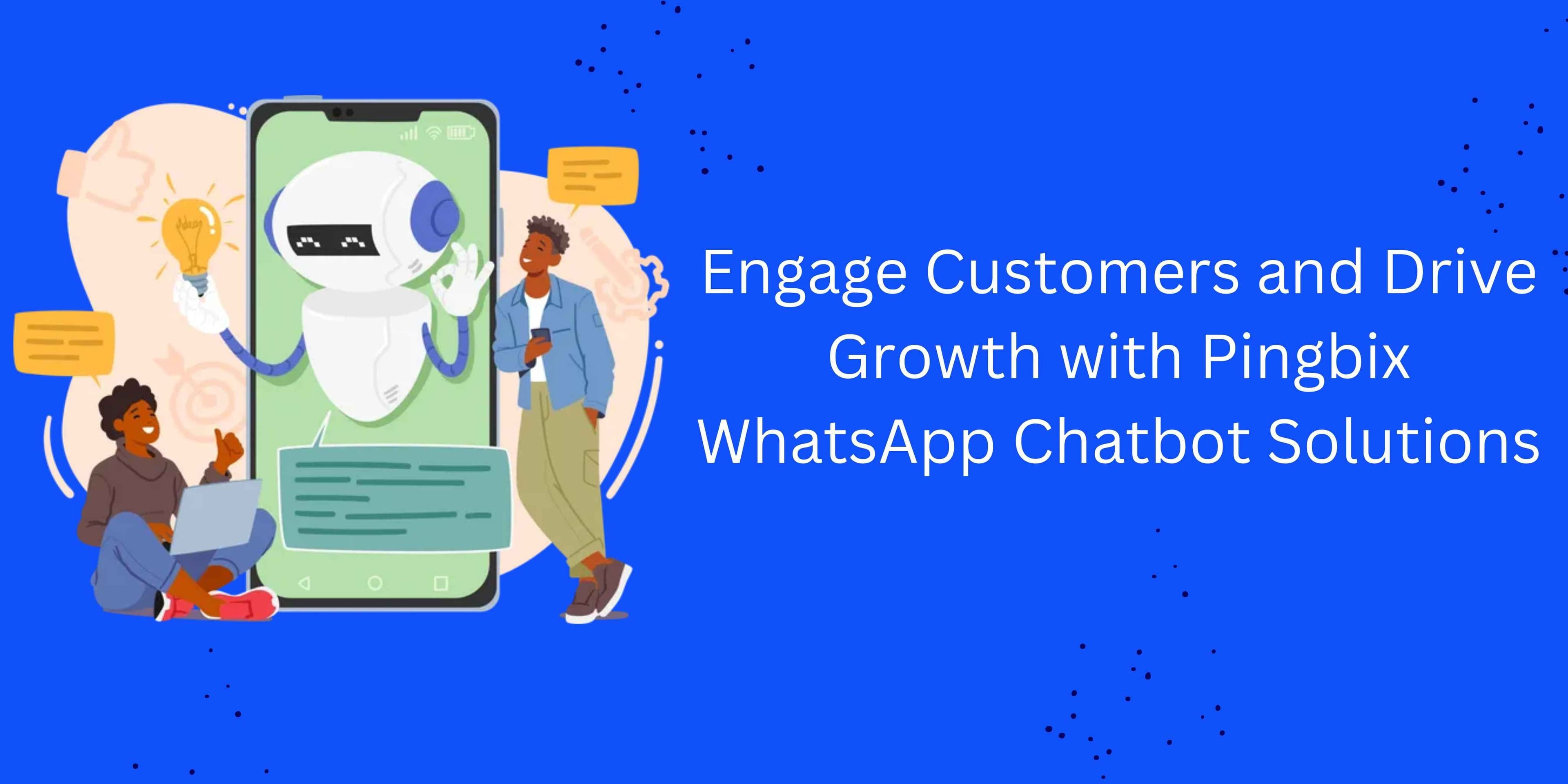 Leverage WhatsApp Chatbot Solutions with Pingbix CPaaS