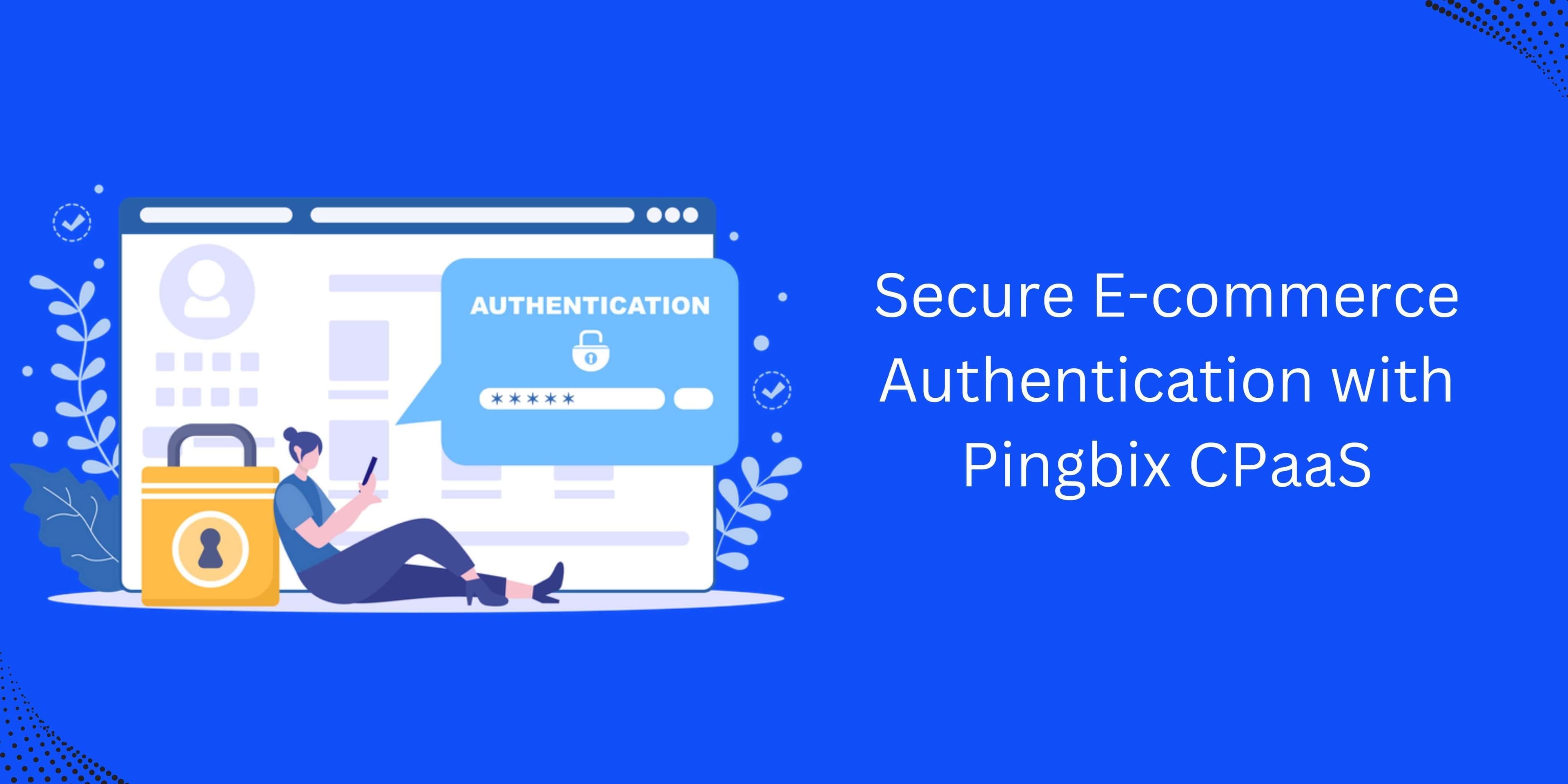 Pingbix CPaaS: Your Solution to OTP Authentication Challenges In E-Commerce