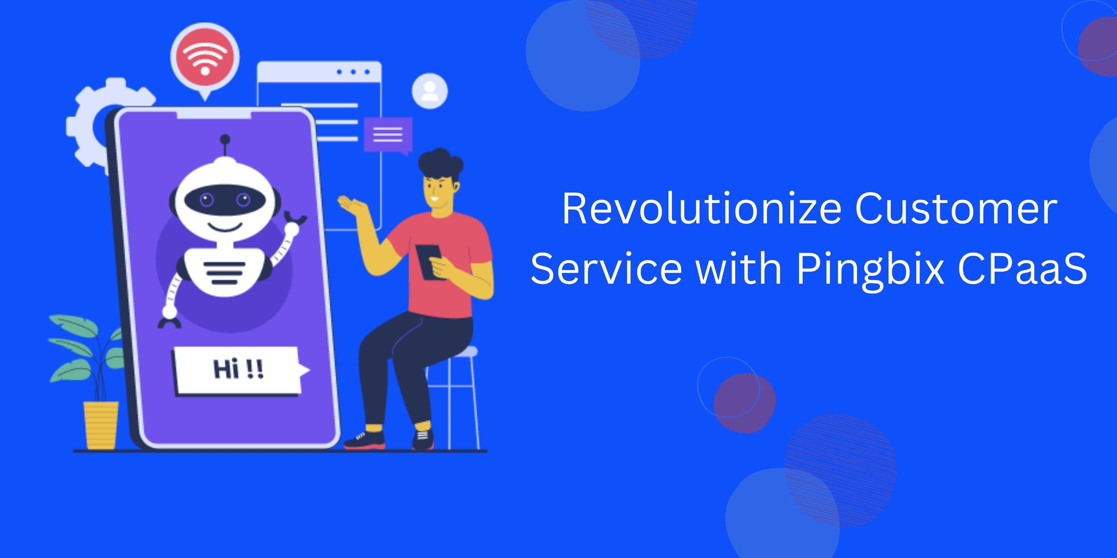 Transform Your Poor Customer Service With Pingbix CPaaS Solution