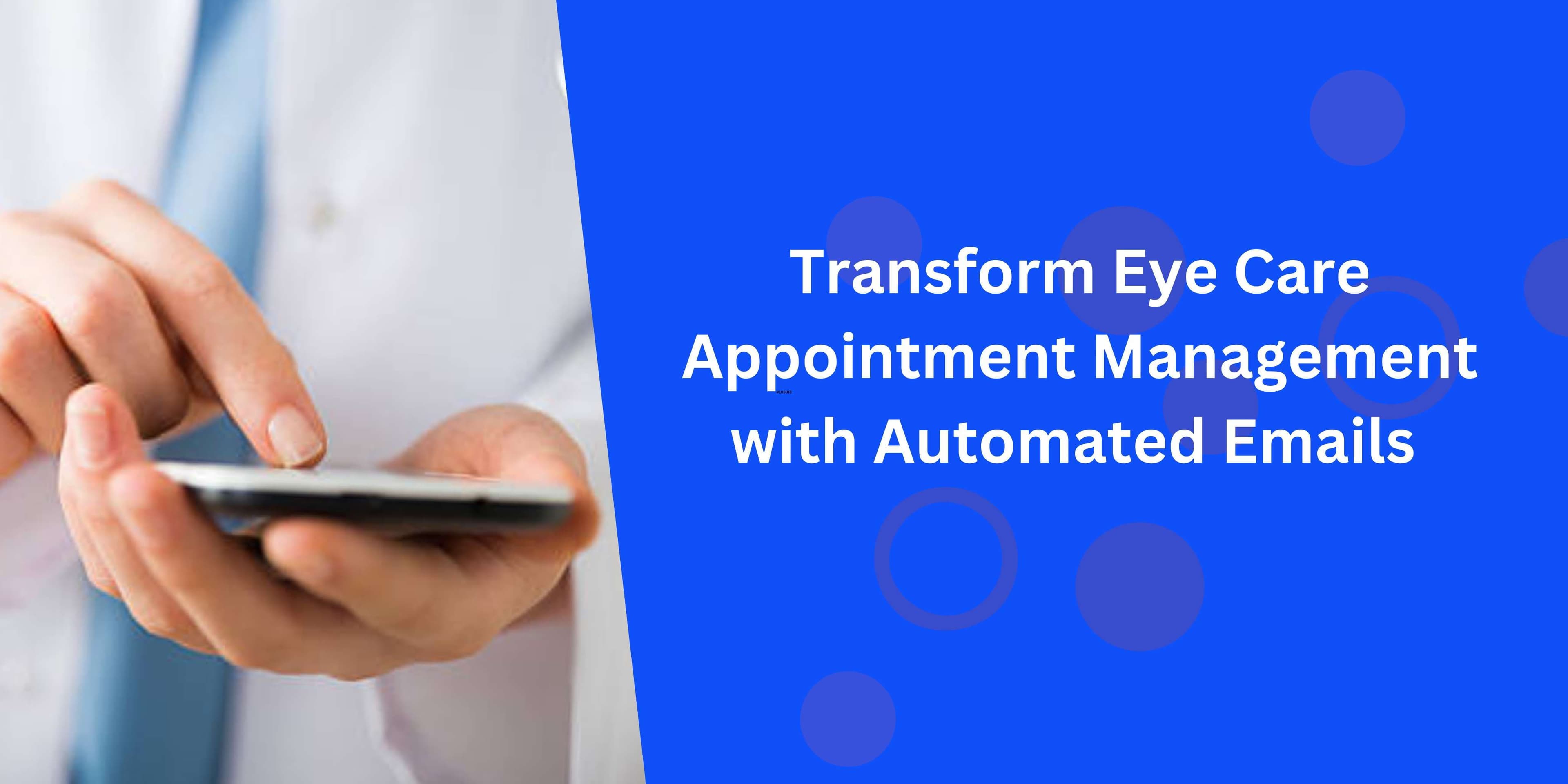 Simplify Eye Appointment Management with Automated Emails – A Solution for Eye Care Clinics