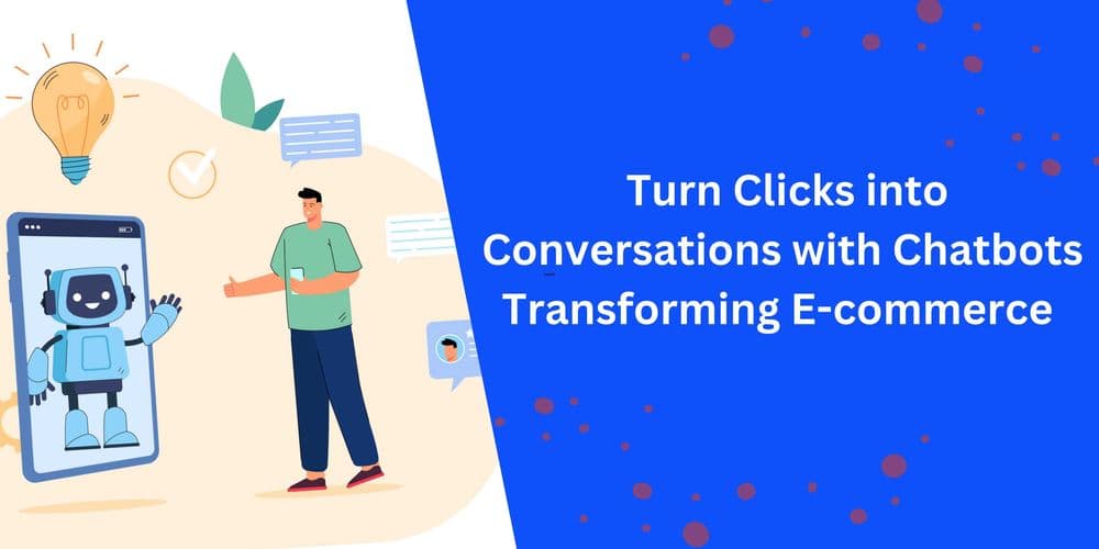 From Click to Conversation: How Chatbots Enhance the E-commerce Customer Journey